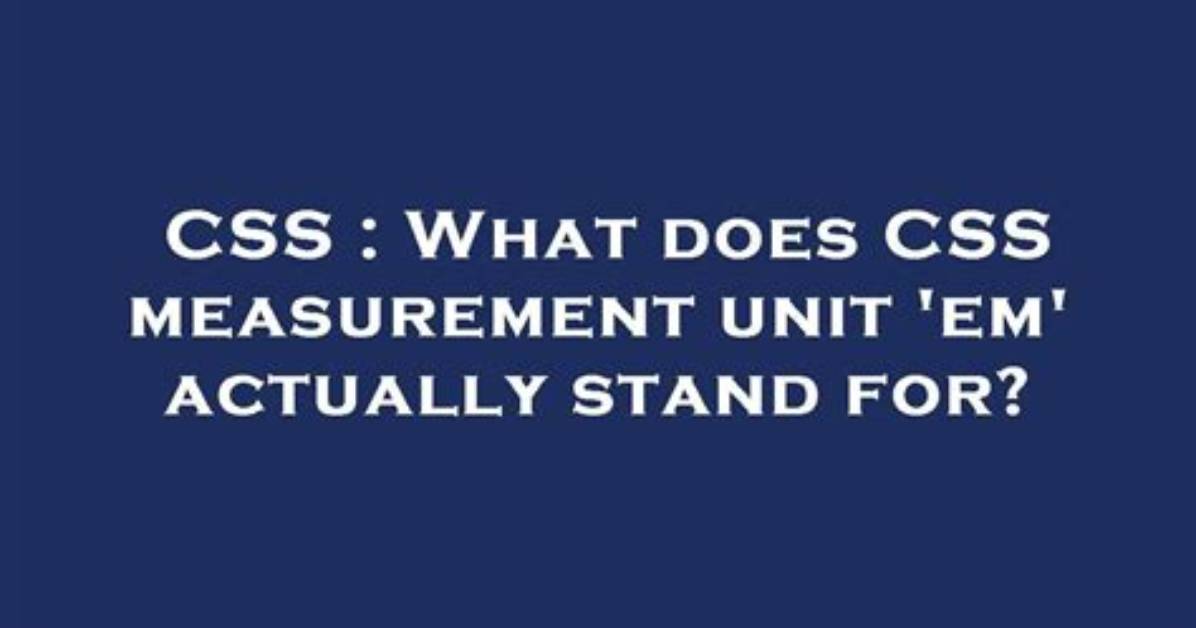 What Does Css Measurement Unit 'Em' Actually Stand for? [Closed]