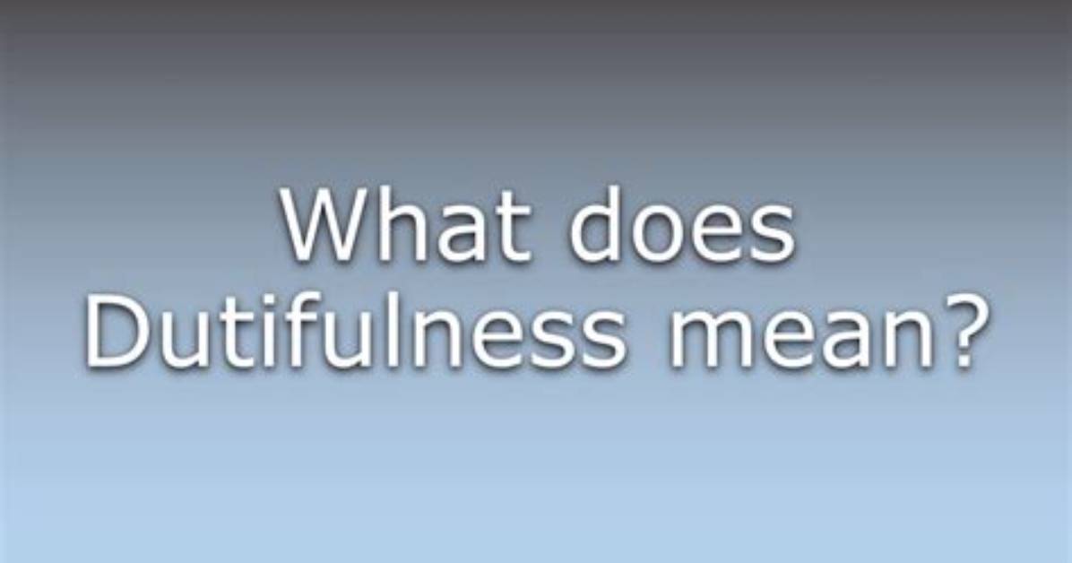 What Does Dutifulness Mean?