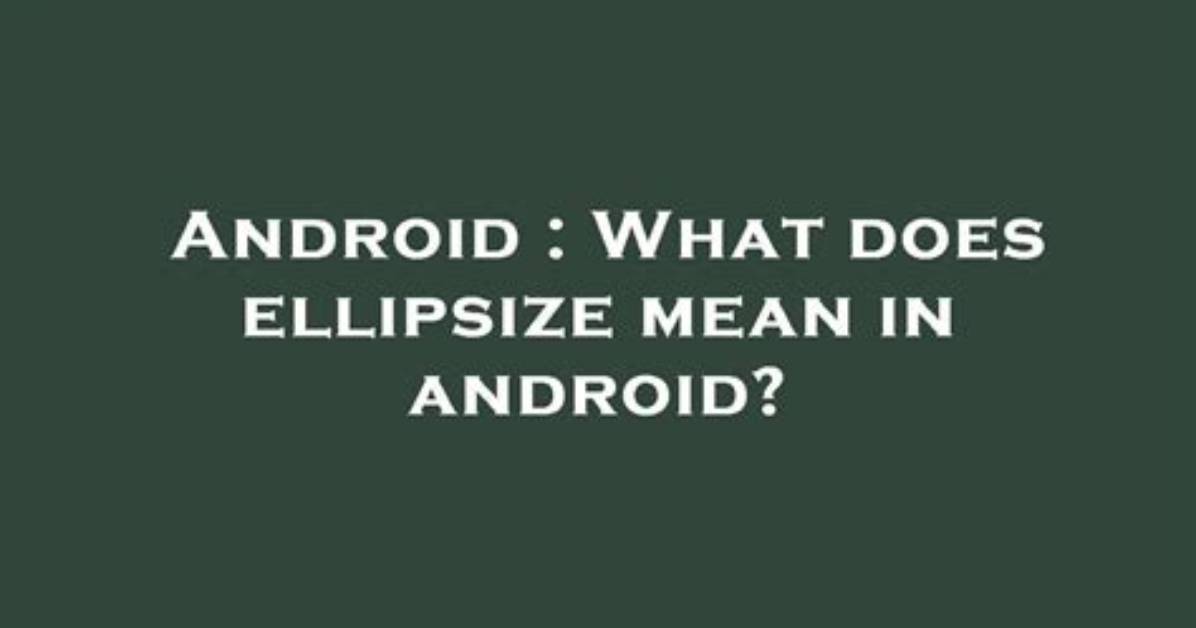 What Does Ellipsize Mean in Android?