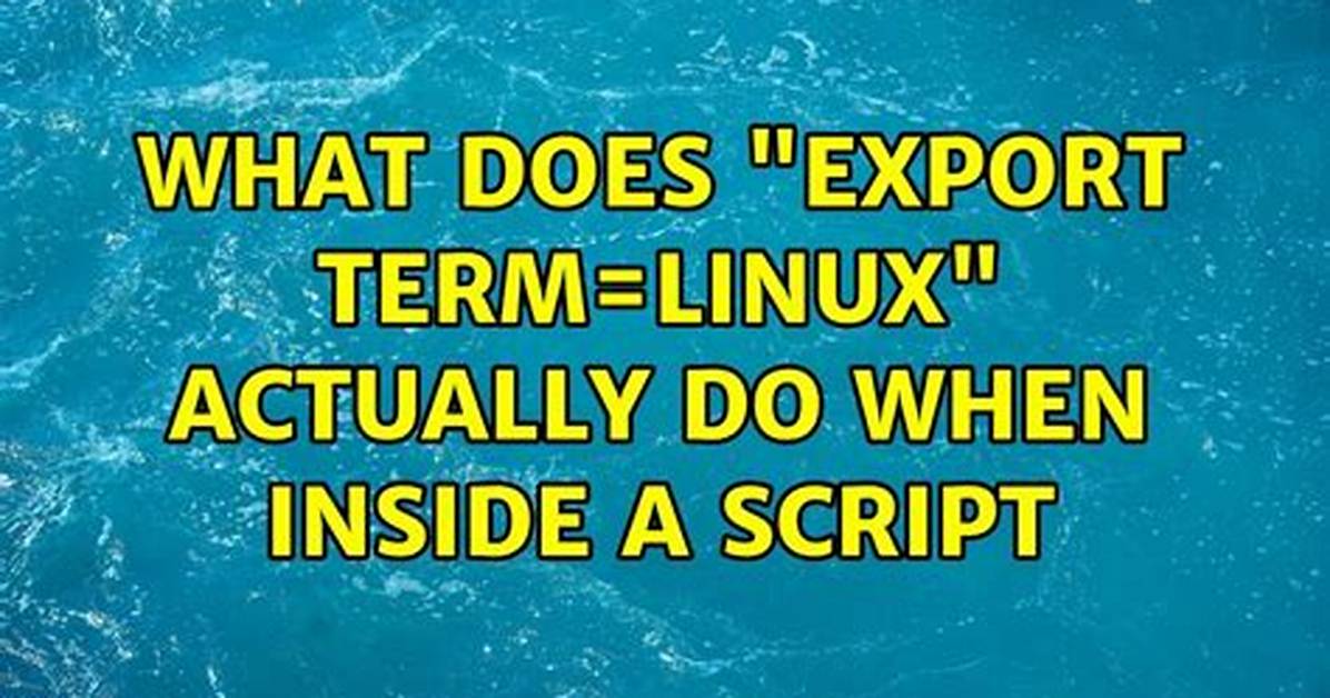 What Does "Export Term=Linux" Actually Do When Inside a Script