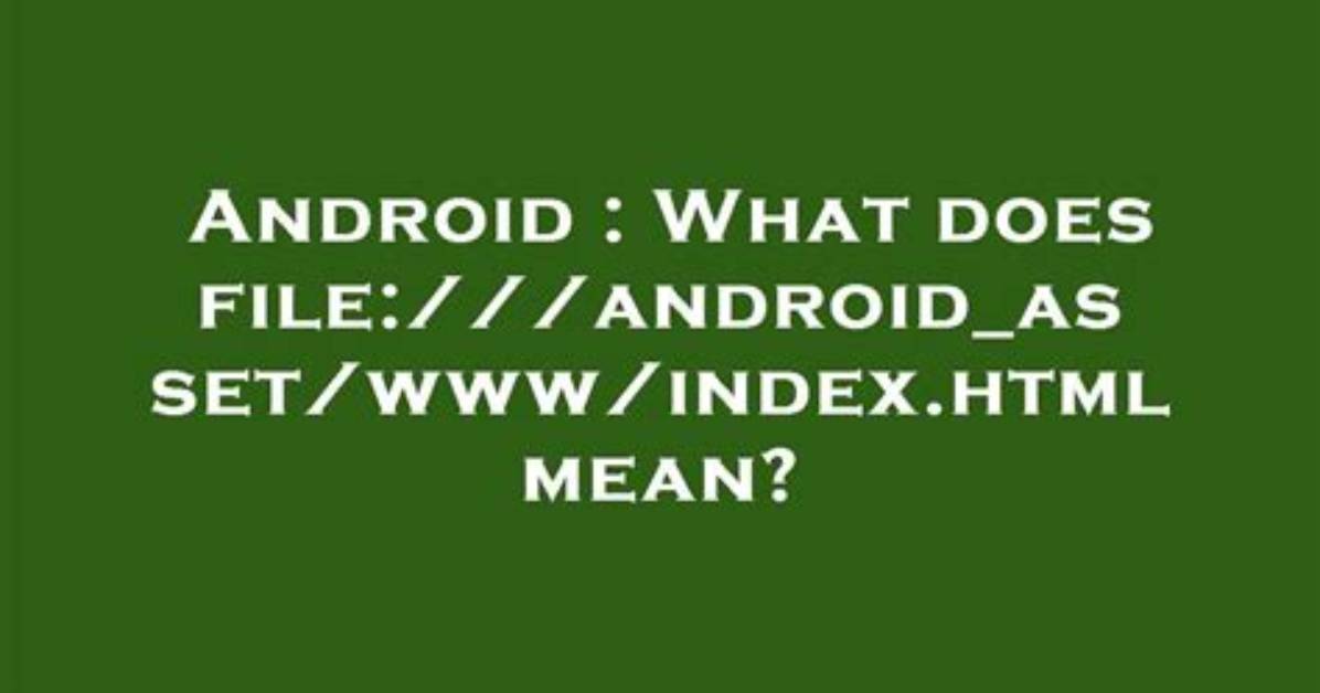 What Does File: ///Android_Asset/Www/Index. Html Mean?