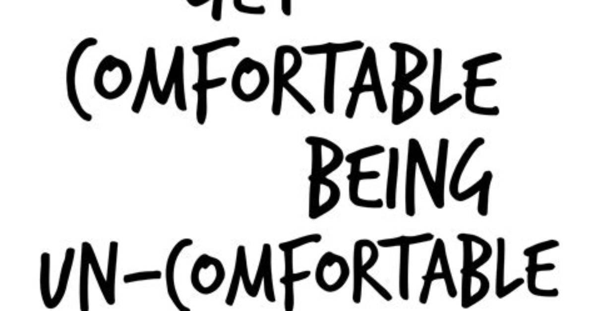 What Does Get Comfortable Being Uncomfortable Mean?