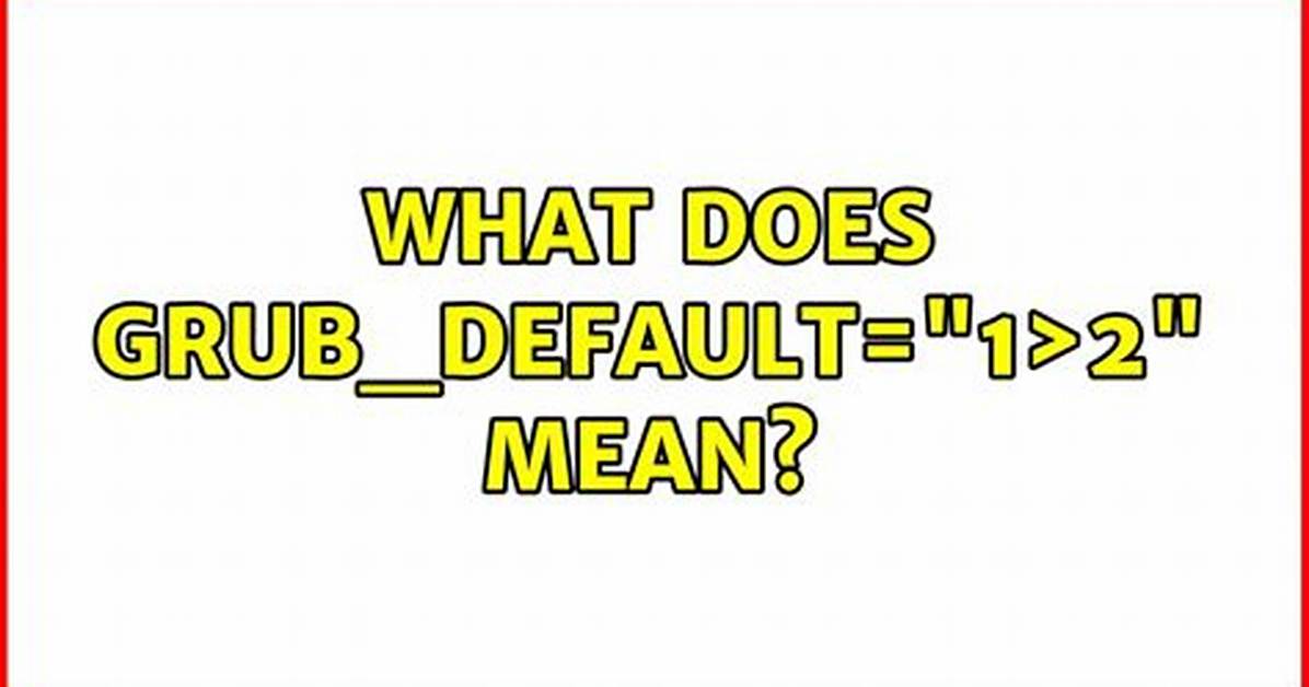 What Does Grub_Default="1>2" Mean?