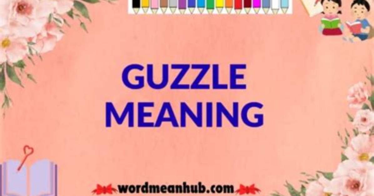 What Does Guzzles Meaning?