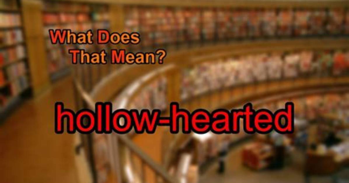 What Does Hollow Hearted Mean?
