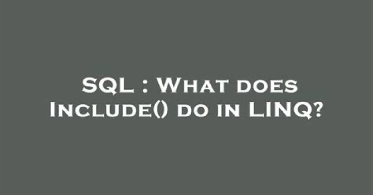 What Does Include() Do in Linq?