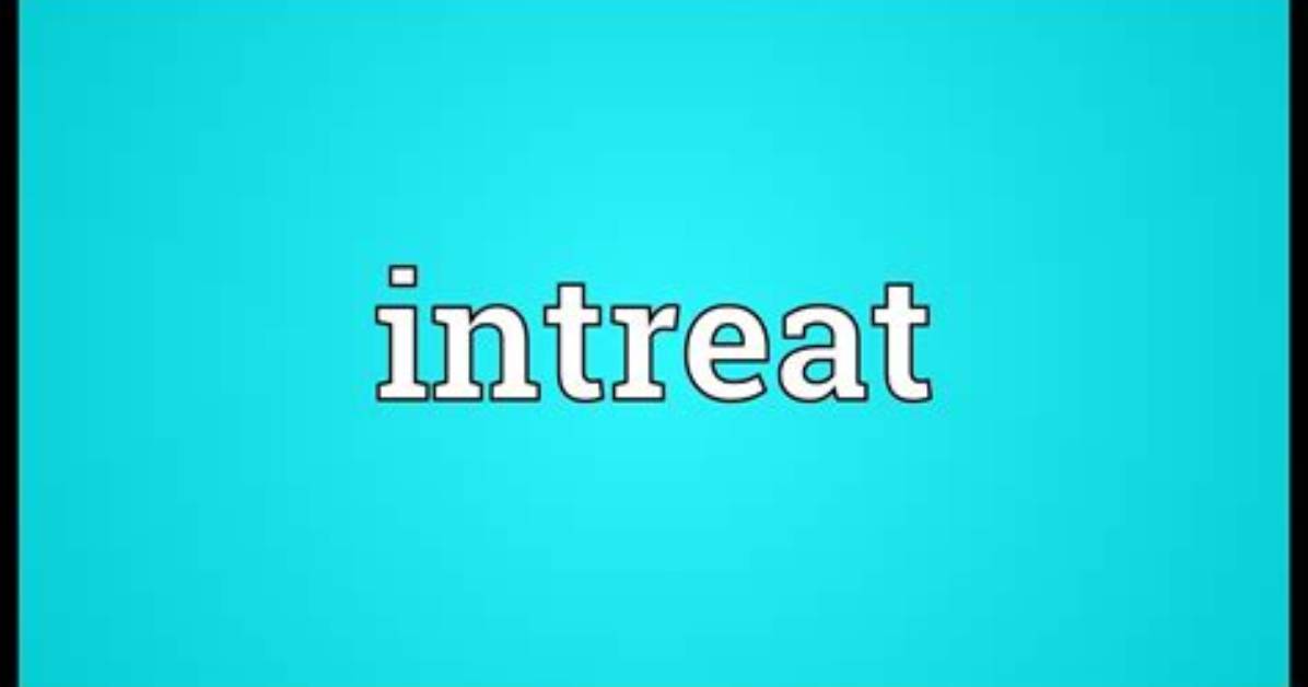 What Does Intreated Mean