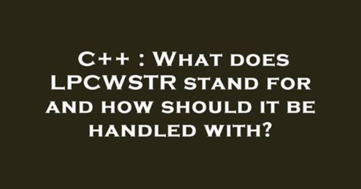 What Does Lpcwstr Stand for and How Should It Be Handled with?