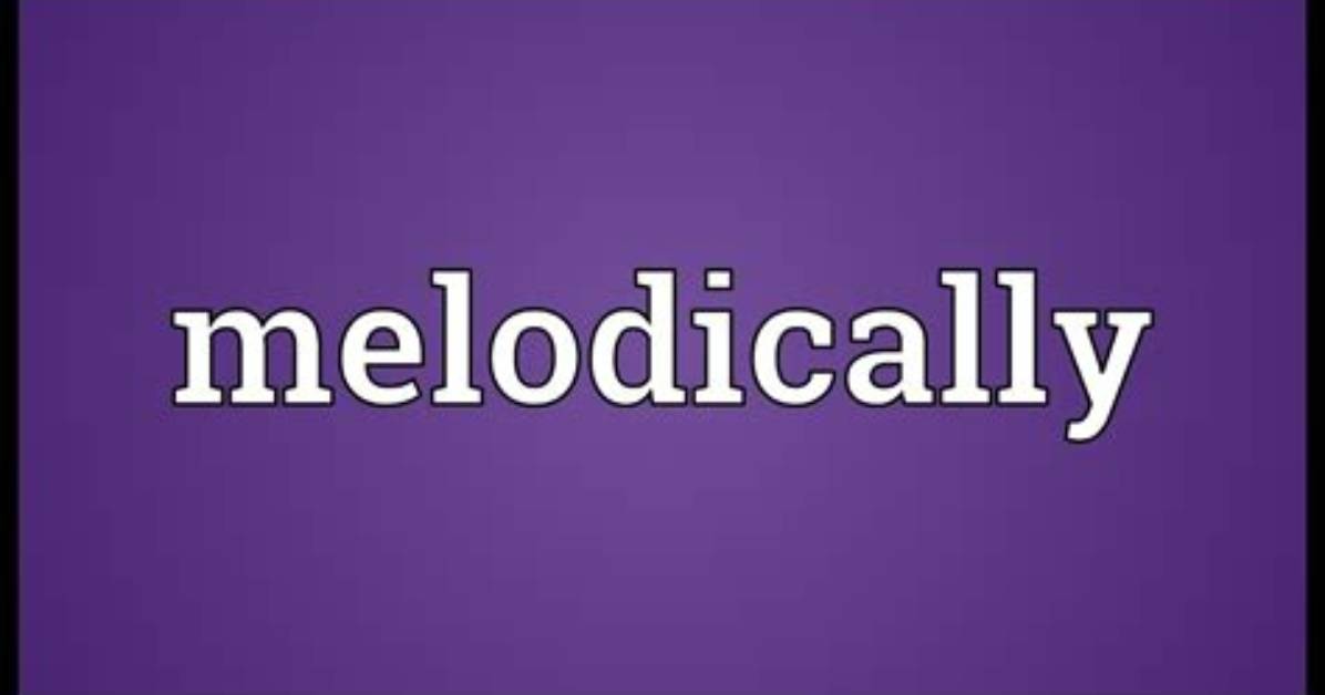 What Does Melodically Meaning?