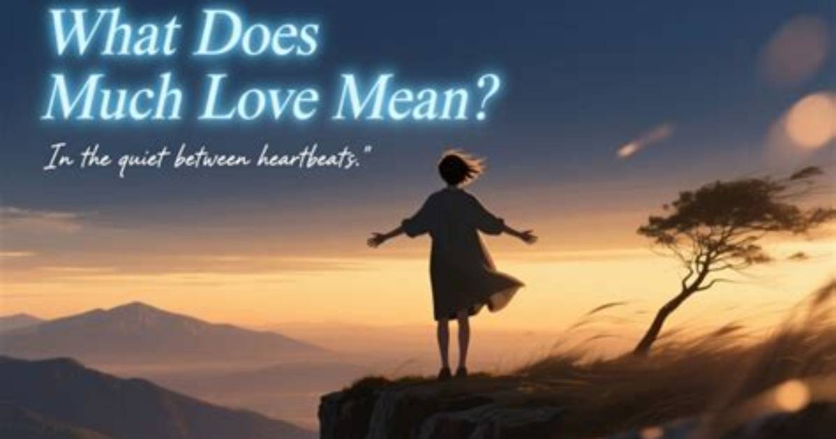 What Does Much Love Mean