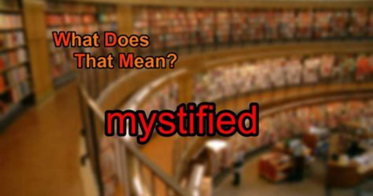 What Does Mystified Mean
