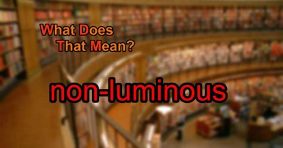 What Does Non Luminous Mean?