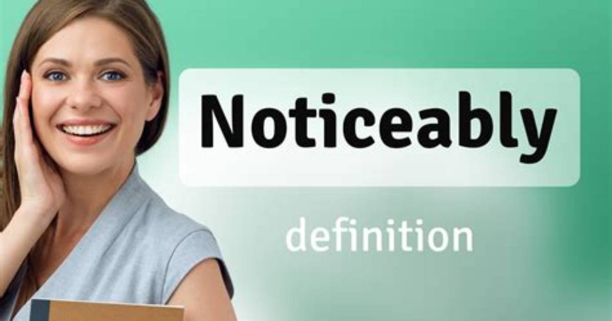 What Does Noticeably Definition?