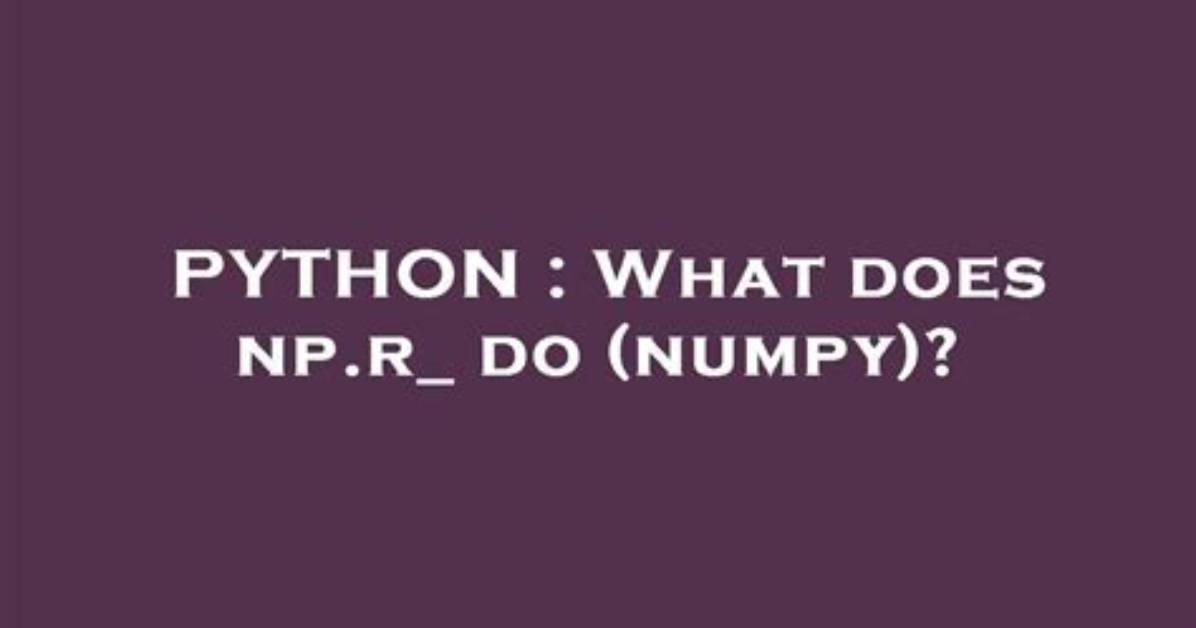 What Does Np. R_ Do (Numpy)?