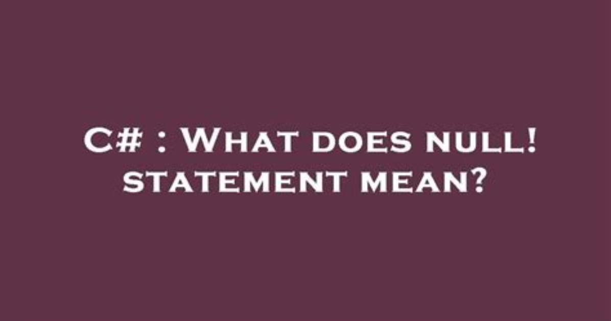 What Does Null! Statement Mean?