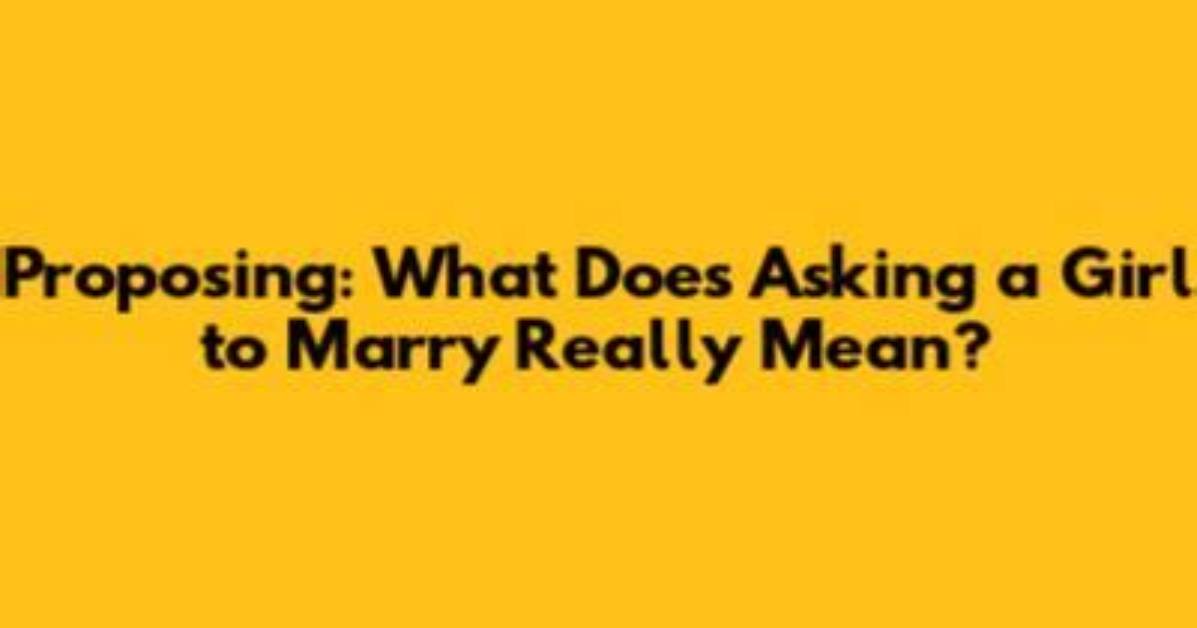 What Does Proposing a Girl Mean?