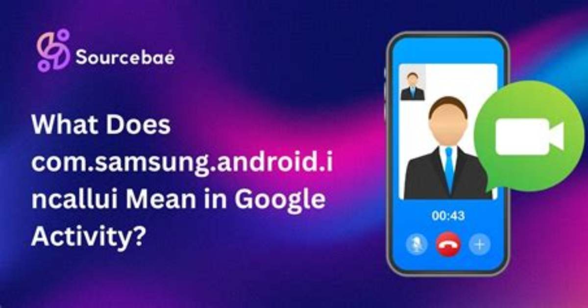 What Does Samsung Android Incallui Mean?
