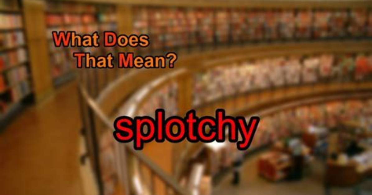 What Does Splotchy Mean?