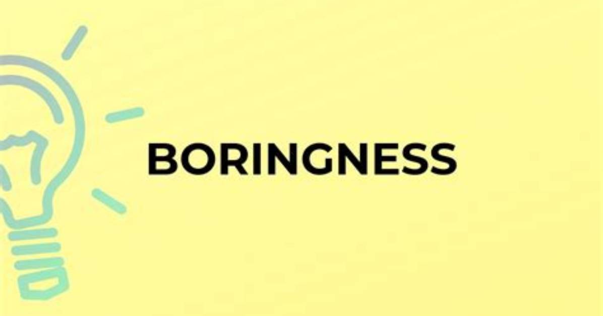 What Does the Boringness Meaning?
