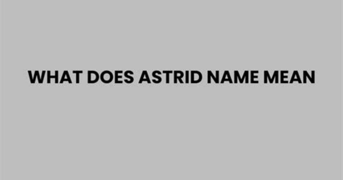 What Does the Name Astrid Mean?