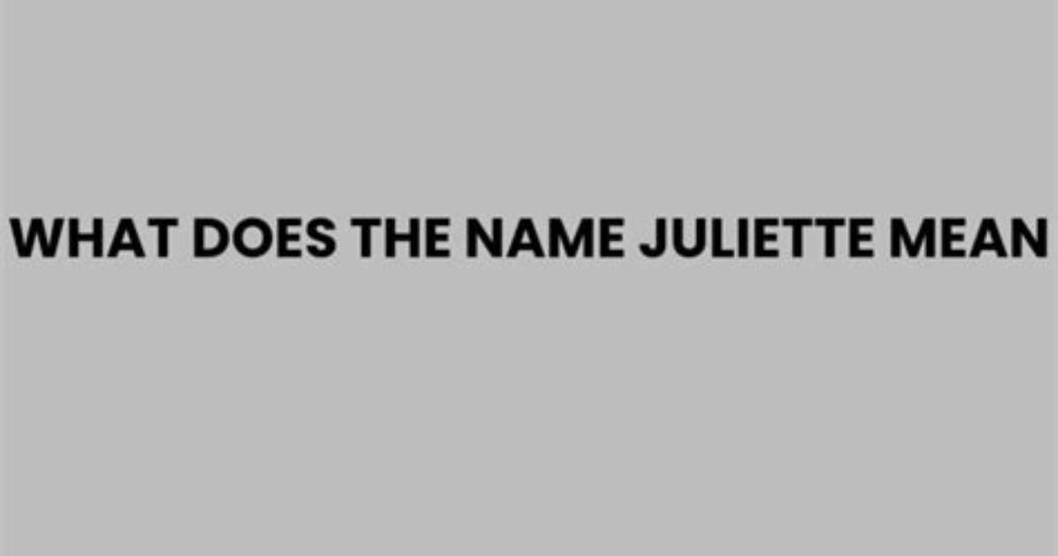 What Does the Name Juliette Mean?