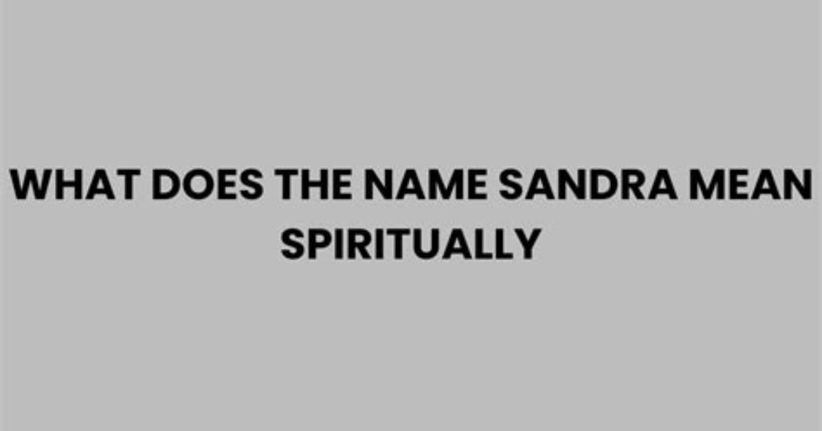 What Does the Name Sandra Mean Spiritually