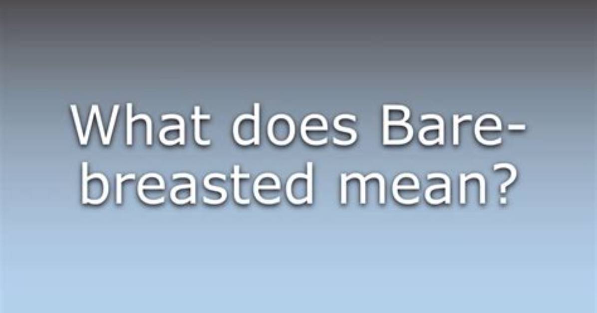 What Does the Term Bare-Breasted Mean?