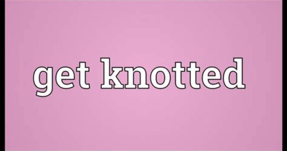 What Does the Term Get Knotted Mean?