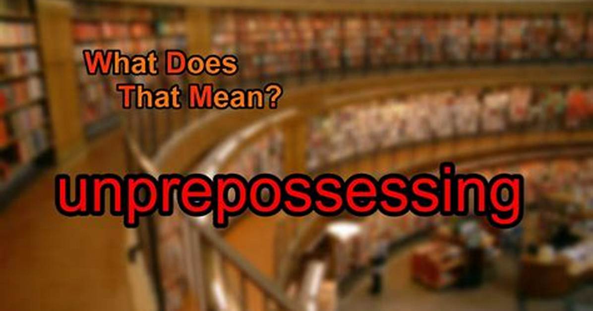 What Does the Term Unprepossessing Mean?