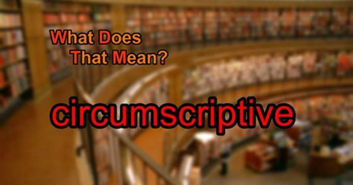 What Does the Word Circumscriptive Mean?