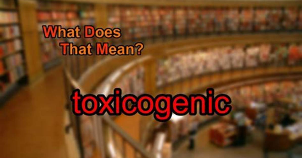 What Does Toxicogenic Mean?