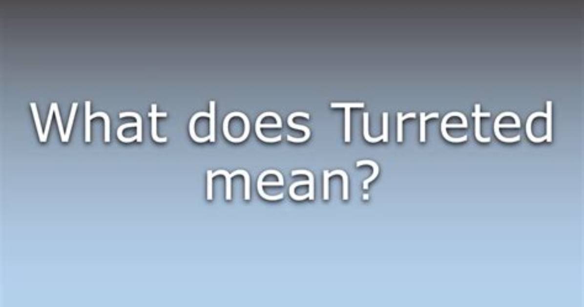 What Does Turreted Mean?