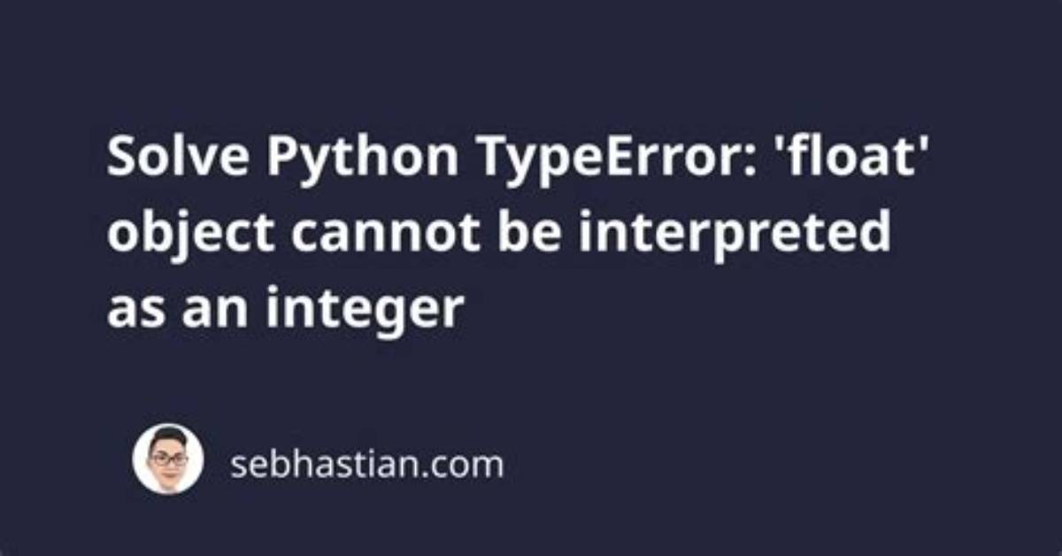 What Does "Typeerror: 'Float' Object Cannot Be Interpreted as an Integer" Mean When Using Range?