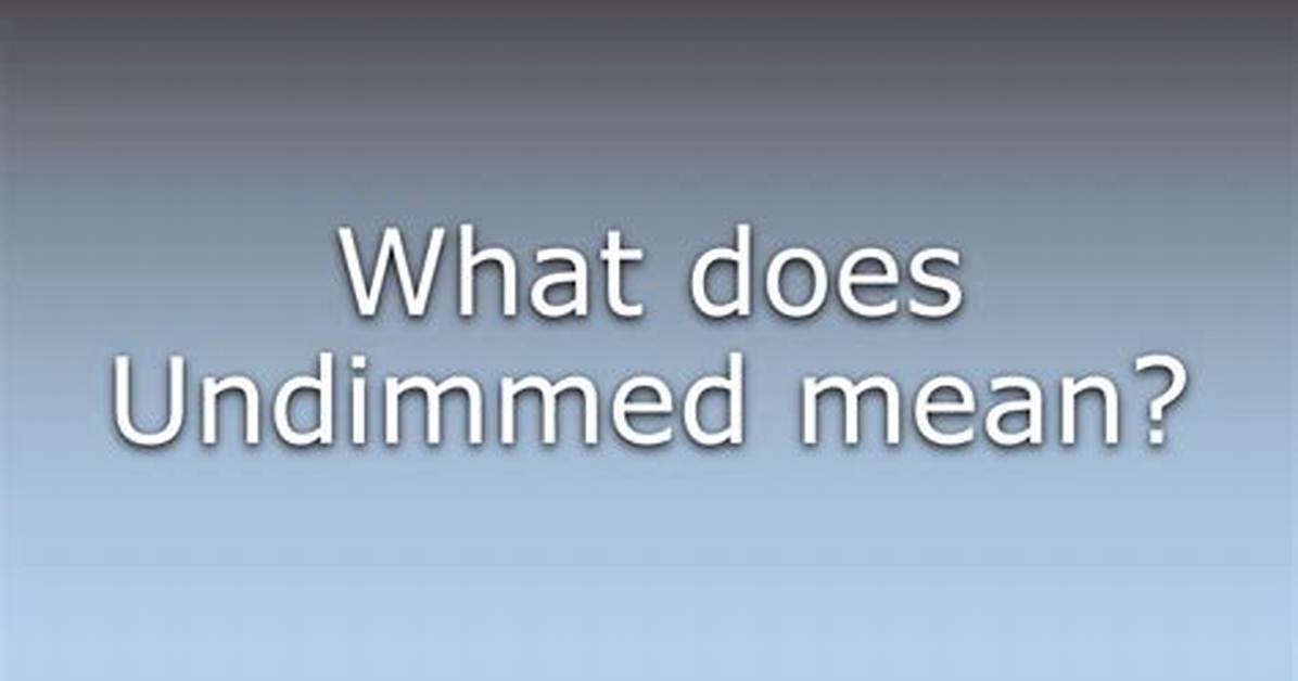 What Does Undimmed Mean?