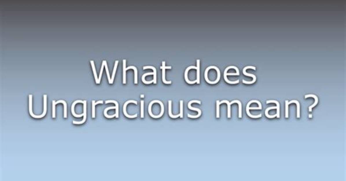 What Does Ungracious Behavior Mean?