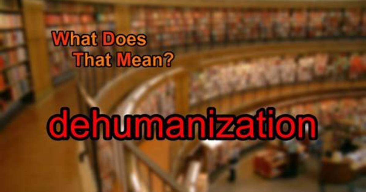 What Does Your Dehumanize Mean?