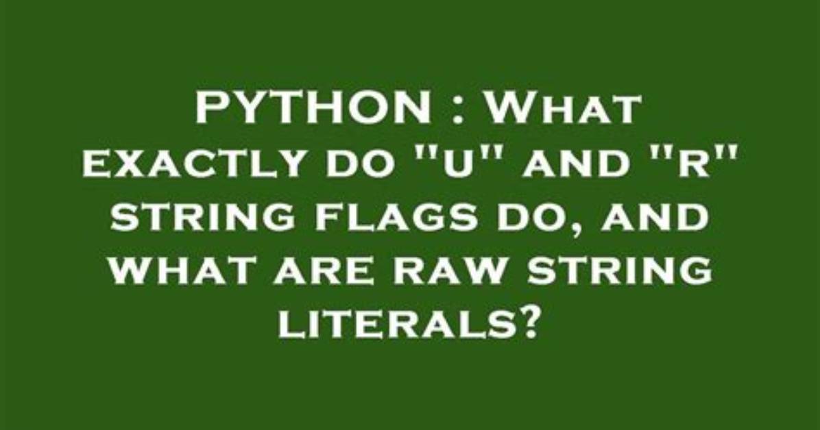What Exactly Do "U" and "R" String Prefixes Do, and What Are Raw String Literals?