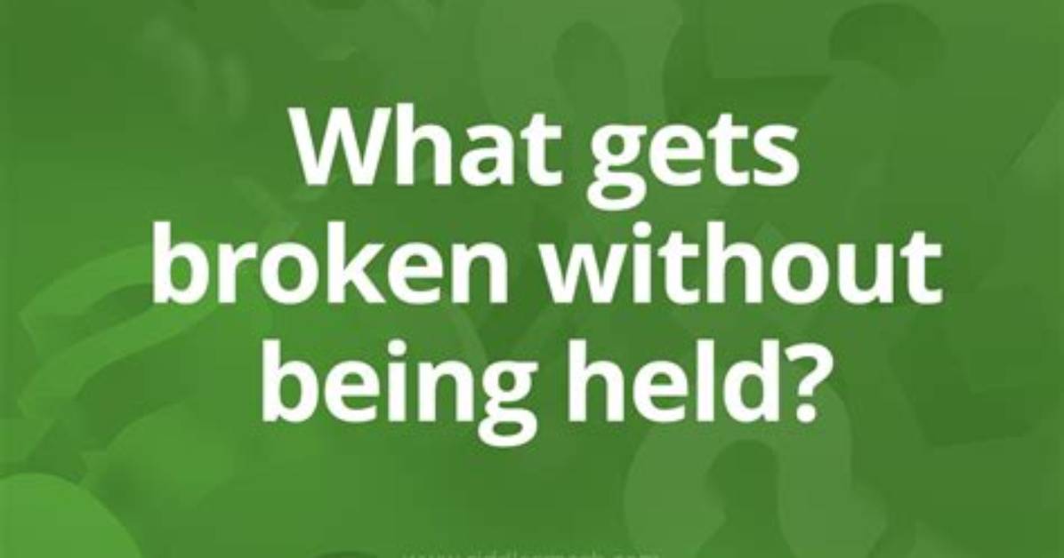 What Gets Broken Without Being Held? [Riddle Answers]