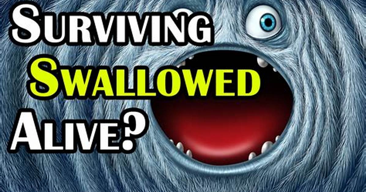 What Happens When Swallowed Alive?