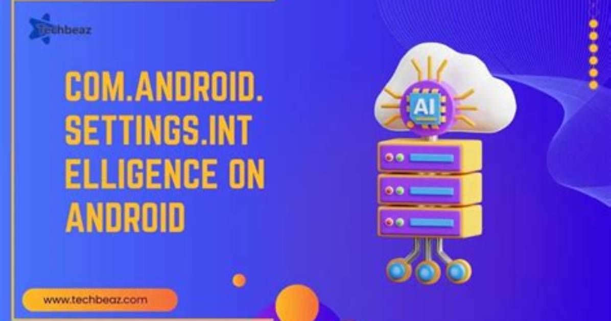 What Is Com Android Settings Intelligence?