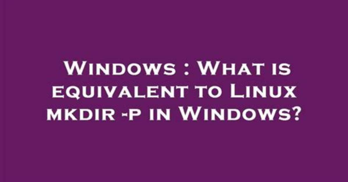 What Is Equivalent to Linux Mkdir -P in Windows?
