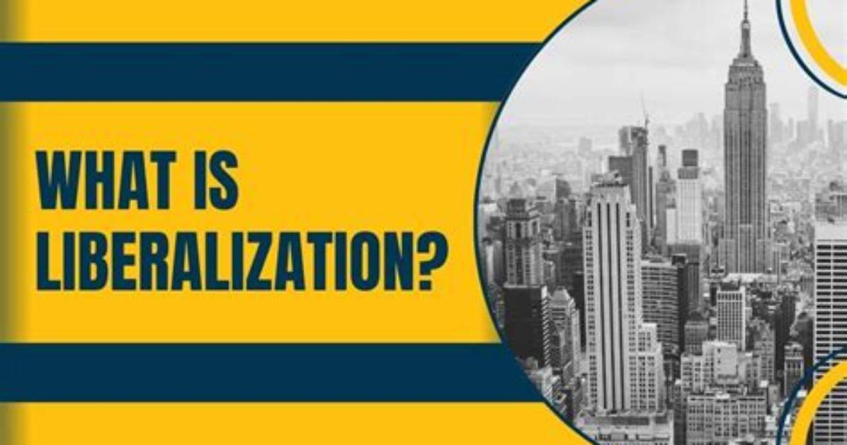 What Is Liberalisation Explain?