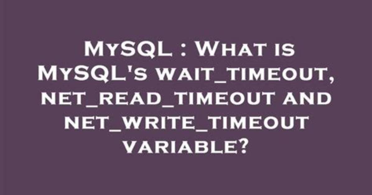 What Is Mysql's Wait_Timeout, Net_Read_Timeout and Net_Write_Timeout Variable?