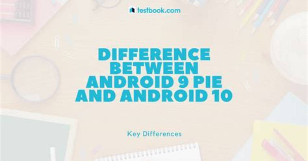 What Is the Difference Between Android Pie and Android 10?