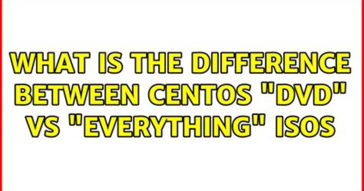 What Is the Difference Between Centos "Dvd" vs "Everything" Isos