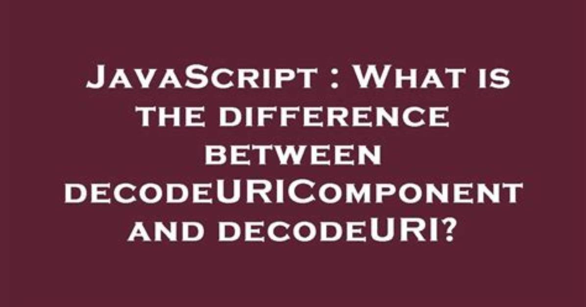 What Is the Difference Between decodeURIComponent and decodeURI?