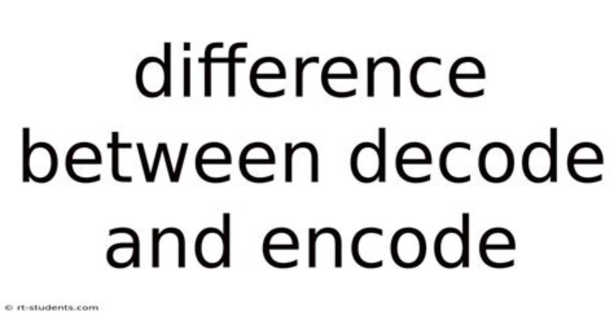 What Is the Difference Between Encode/Decode?