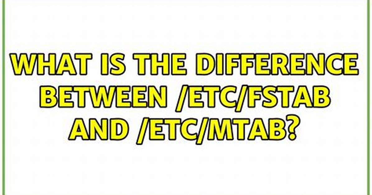 What Is the Difference Between /Etc/Fstab and /Etc/Mtab?
