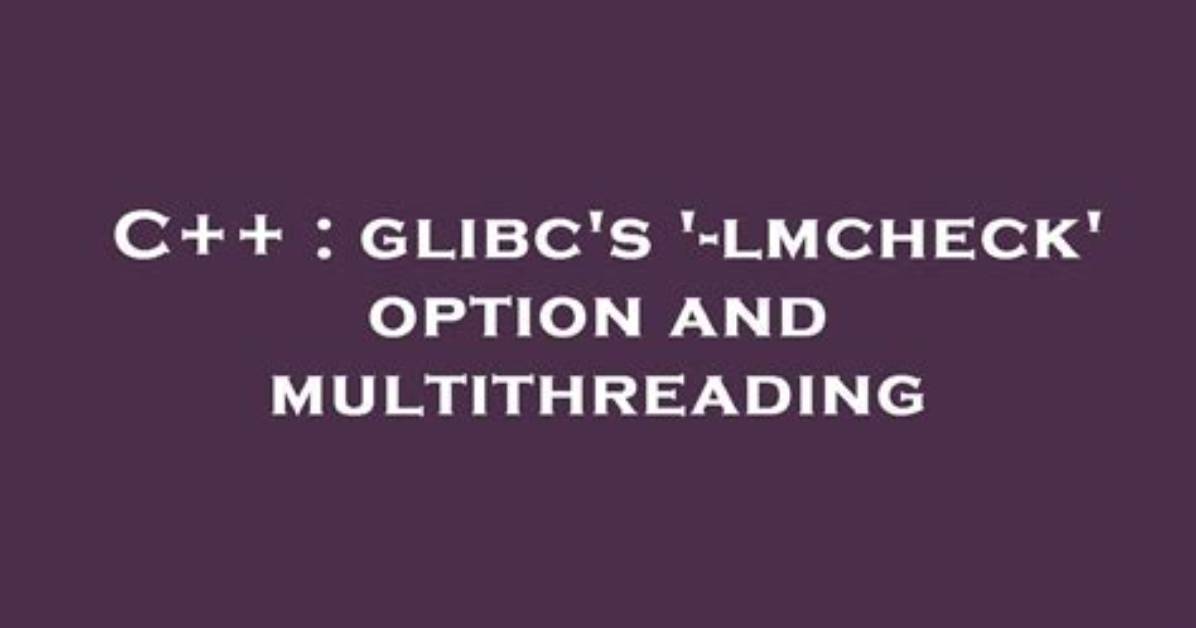 What Is the Difference Between Glibc's Malloc_Check_, M_Check_Action, and Mcheck?
