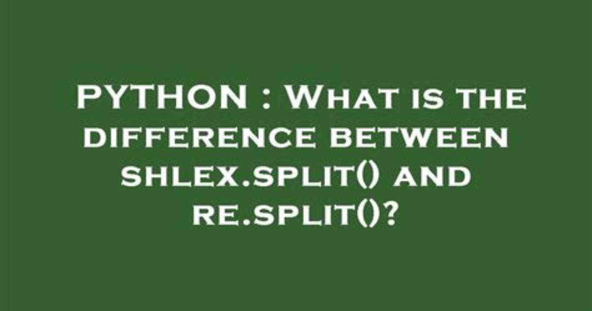 What Is the Difference Between Shlex. Split() and Re. Split()?